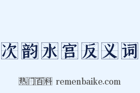 次韵水宫反义词是什么意思的图片